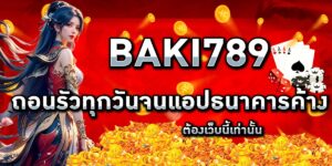 BAKI789 ถอนรัวทุกวันจนแอปธนาคารค้าง ต้องเว็บนี้เท่านั้น